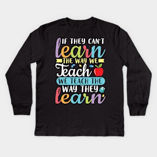 If They Can't Learn The Way We Teach We Teach Way They Learn Kids Long Sleeve T-Shirt